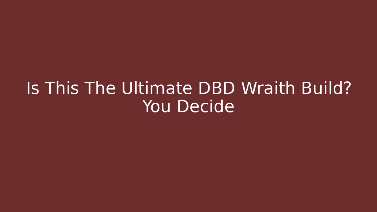 Is This The Ultimate DBD Wraith Build? You Decide - Create More Assets