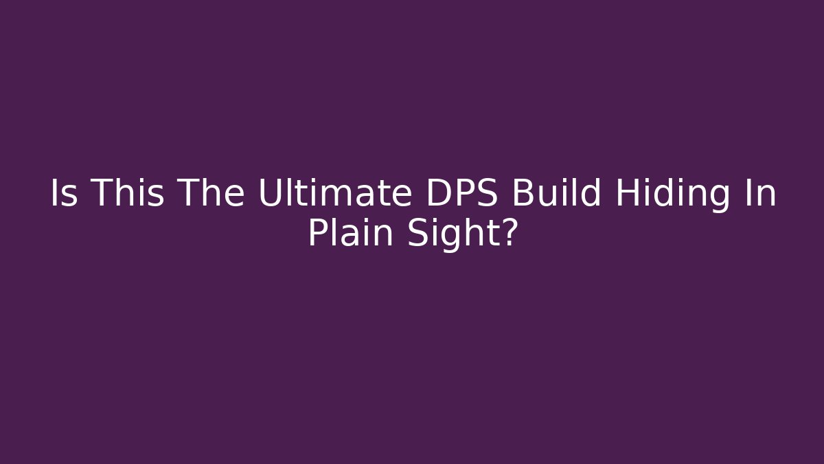 Is This The Ultimate DPS Build Hiding In Plain Sight?