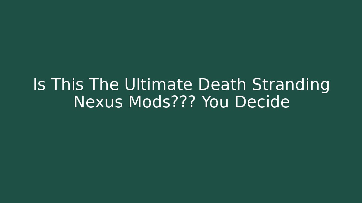 Is This The Ultimate Death Stranding Nexus Mods清单? You Decide