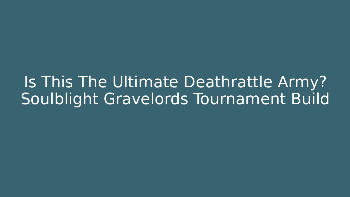 Is This The Ultimate Deathrattle Army? Soulblight Gravelords Tournament Build