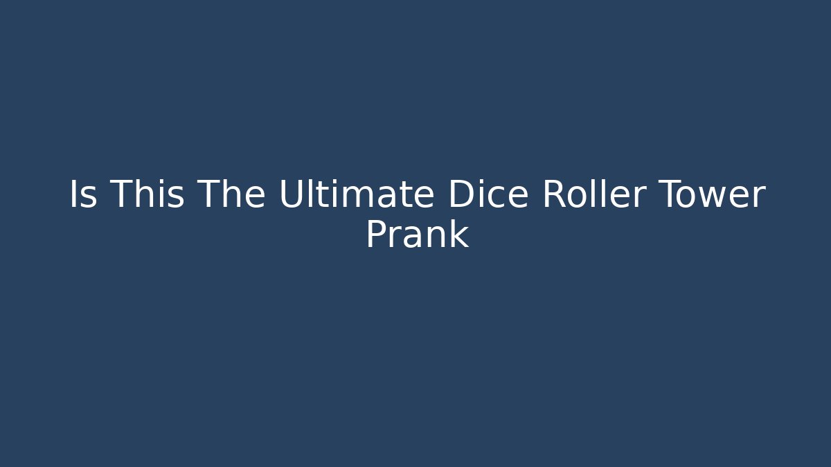 Is This The Ultimate Dice Roller Tower Prank