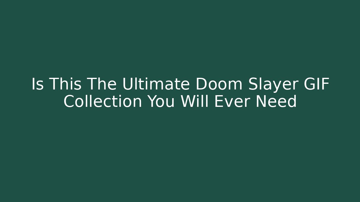 Is This The Ultimate Doom Slayer GIF Collection You Will Ever Need