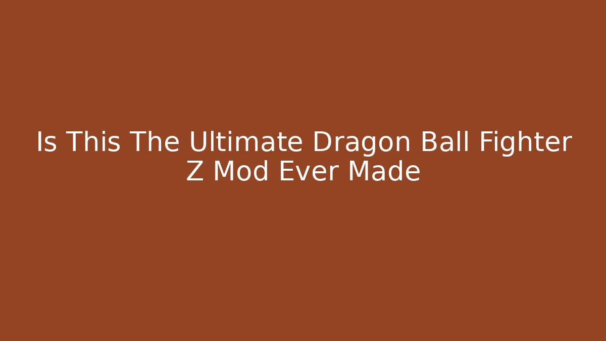 Is This The Ultimate Dragon Ball Fighter Z Mod Ever Made