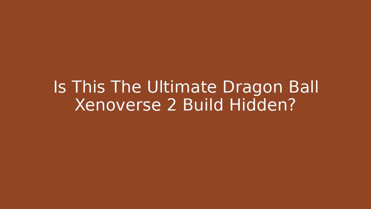 Is This The Ultimate Dragon Ball Xenoverse 2 Build Hidden?