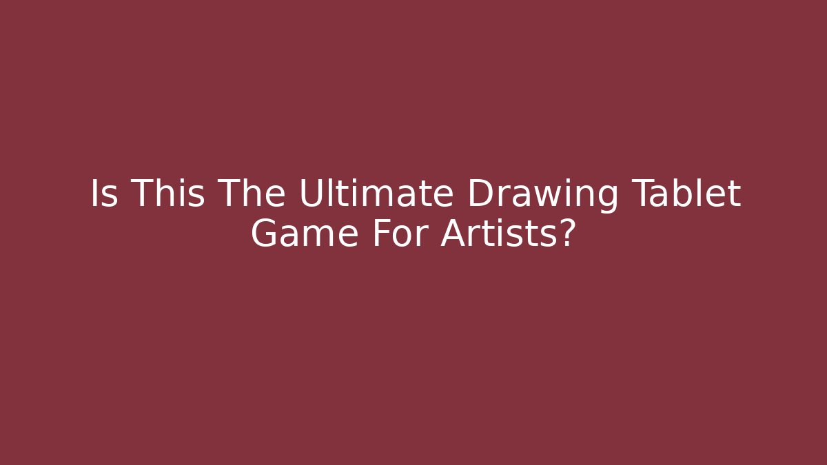 Is This The Ultimate Drawing Tablet Game For Artists?