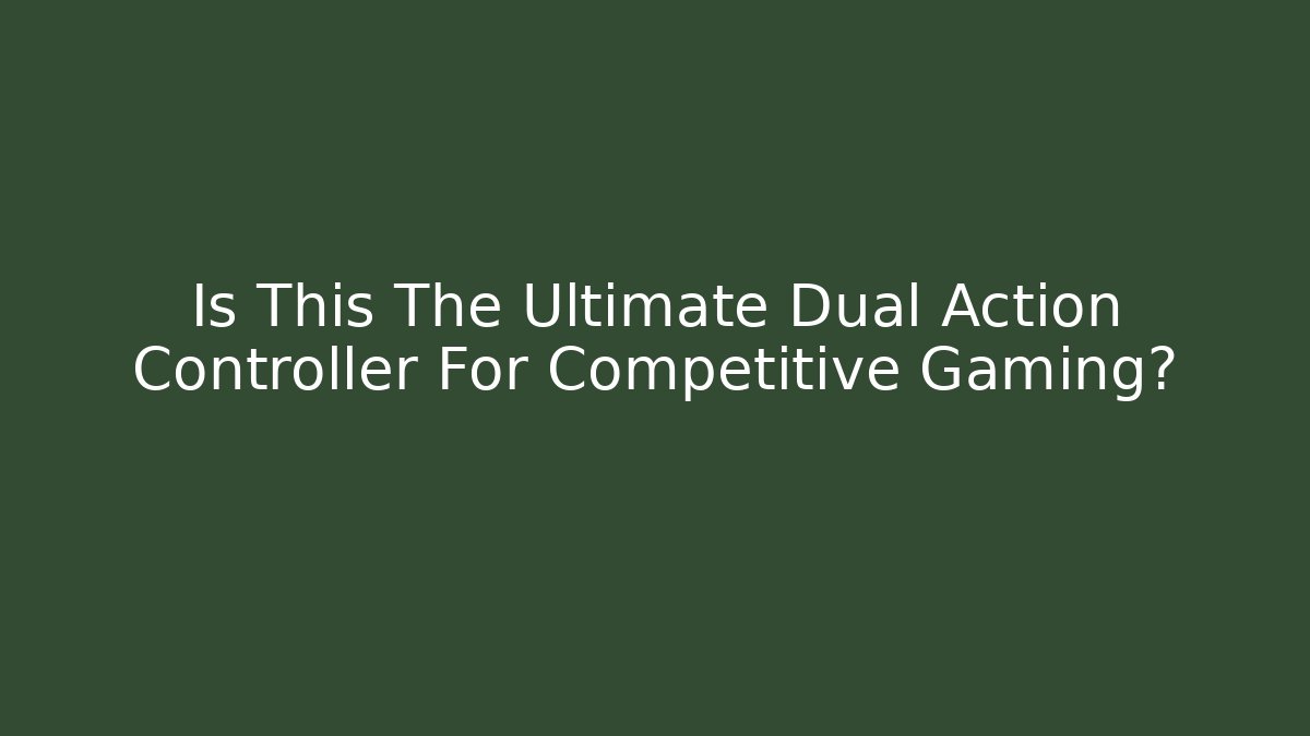 Is This The Ultimate Dual Action Controller For Competitive Gaming?