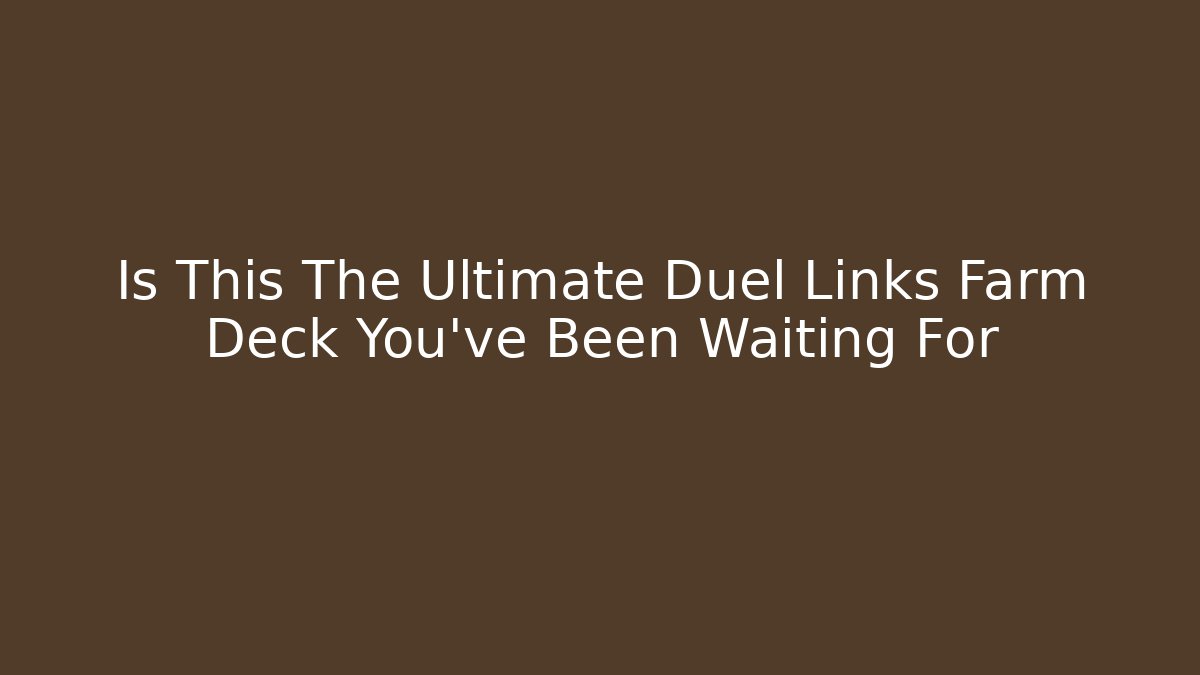 Is This The Ultimate Duel Links Farm Deck You’ve Been Waiting For
