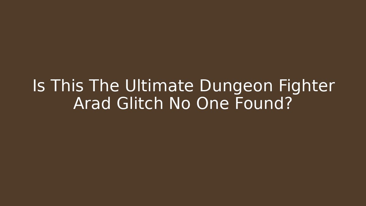 Is This The Ultimate Dungeon Fighter Arad Glitch No One Found?