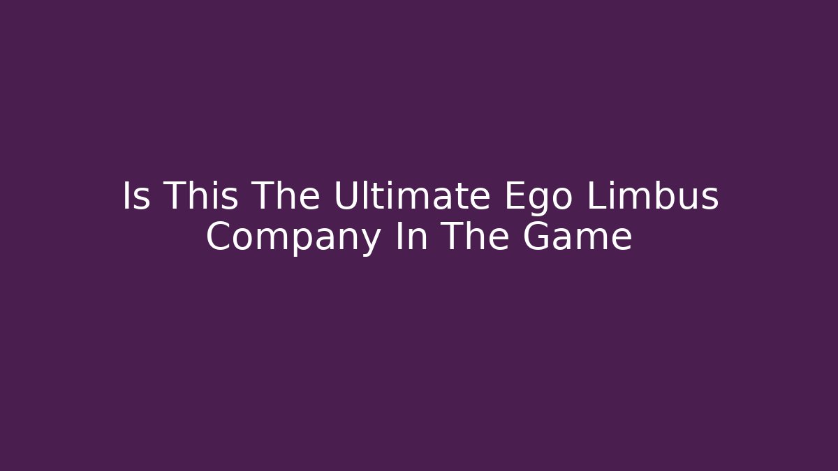 Is This The Ultimate Ego Limbus Company In The Game