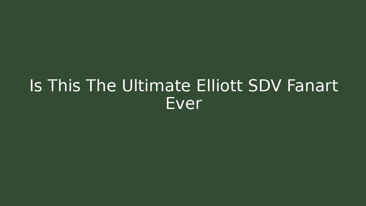 Is This The Ultimate Elliott SDV Fanart Ever