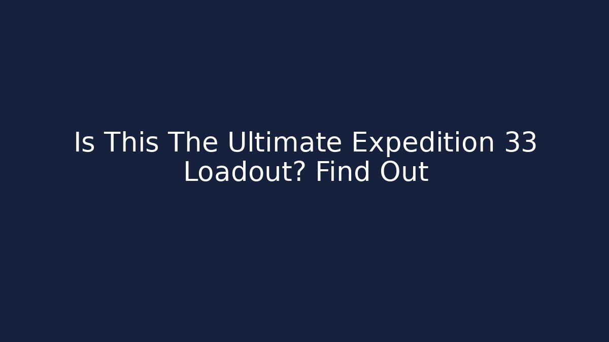 Is This The Ultimate Expedition 33 Loadout? Find Out