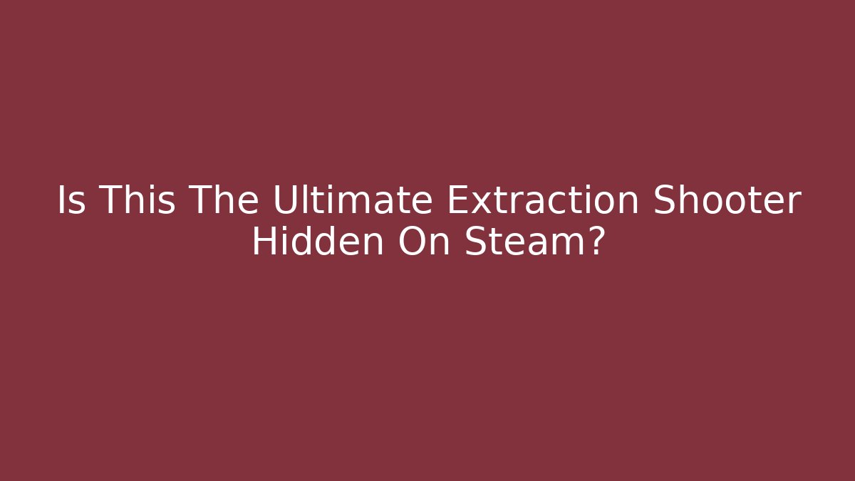 Is This The Ultimate Extraction Shooter Hidden On Steam?