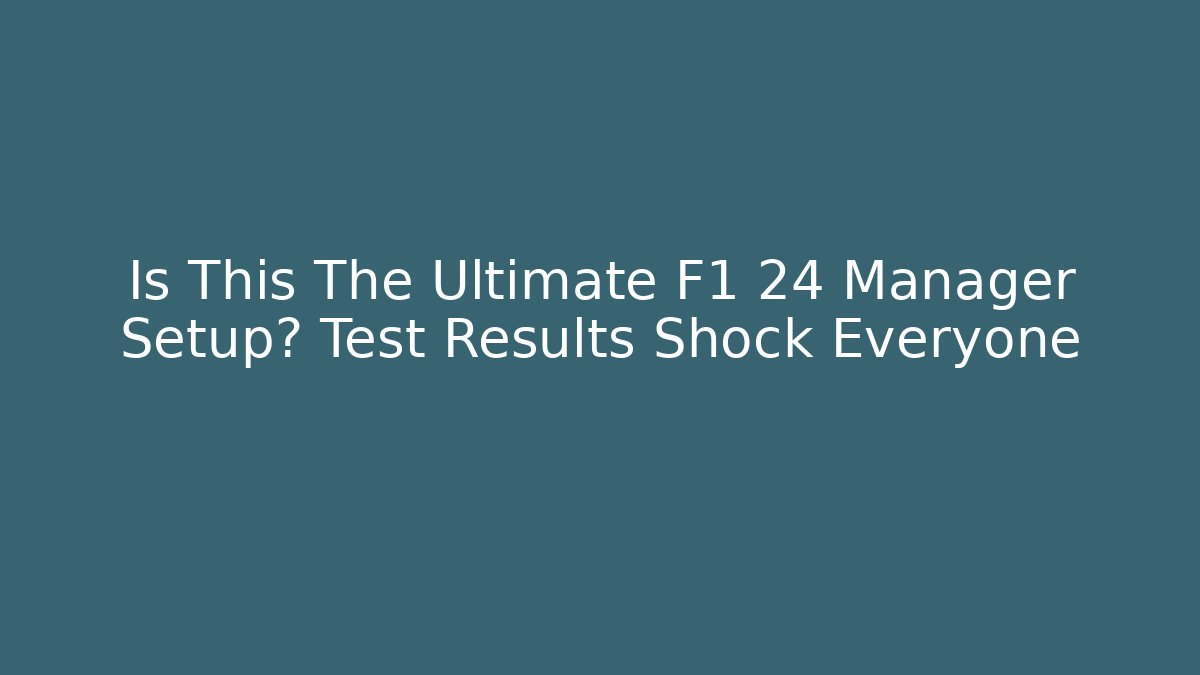 Is This The Ultimate F1 24 Manager Setup? Test Results Shock Everyone