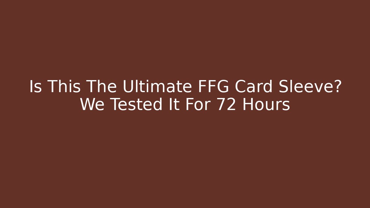 Is This The Ultimate FFG Card Sleeve? We Tested It For 72 Hours