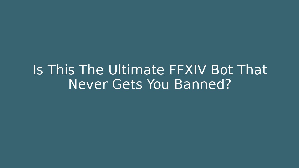 Is This The Ultimate FFXIV Bot That Never Gets You Banned?