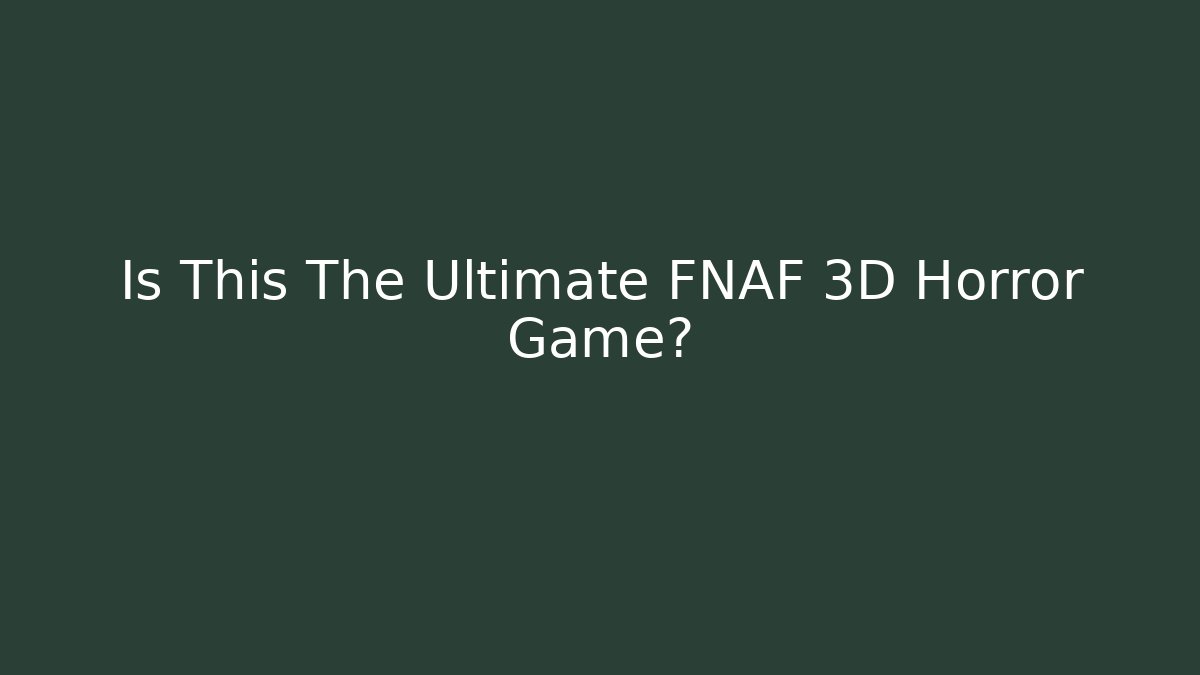 Is This The Ultimate FNAF 3D Horror Game?