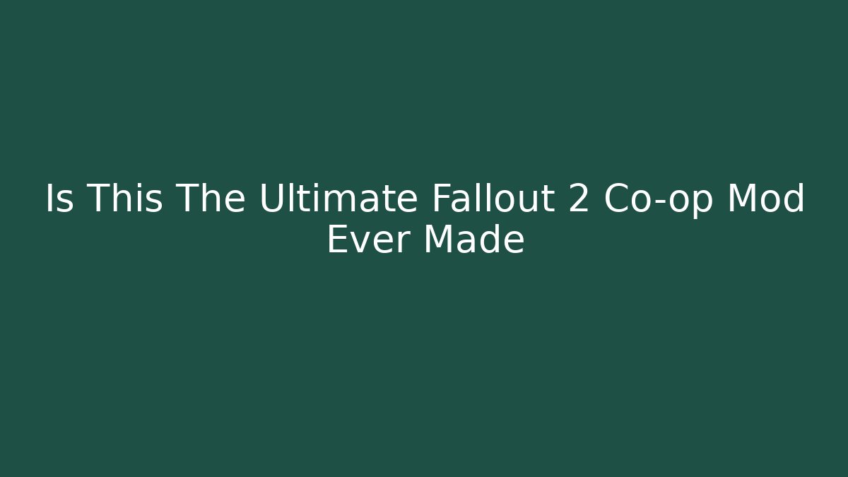 Is This The Ultimate Fallout 2 Co-op Mod Ever Made