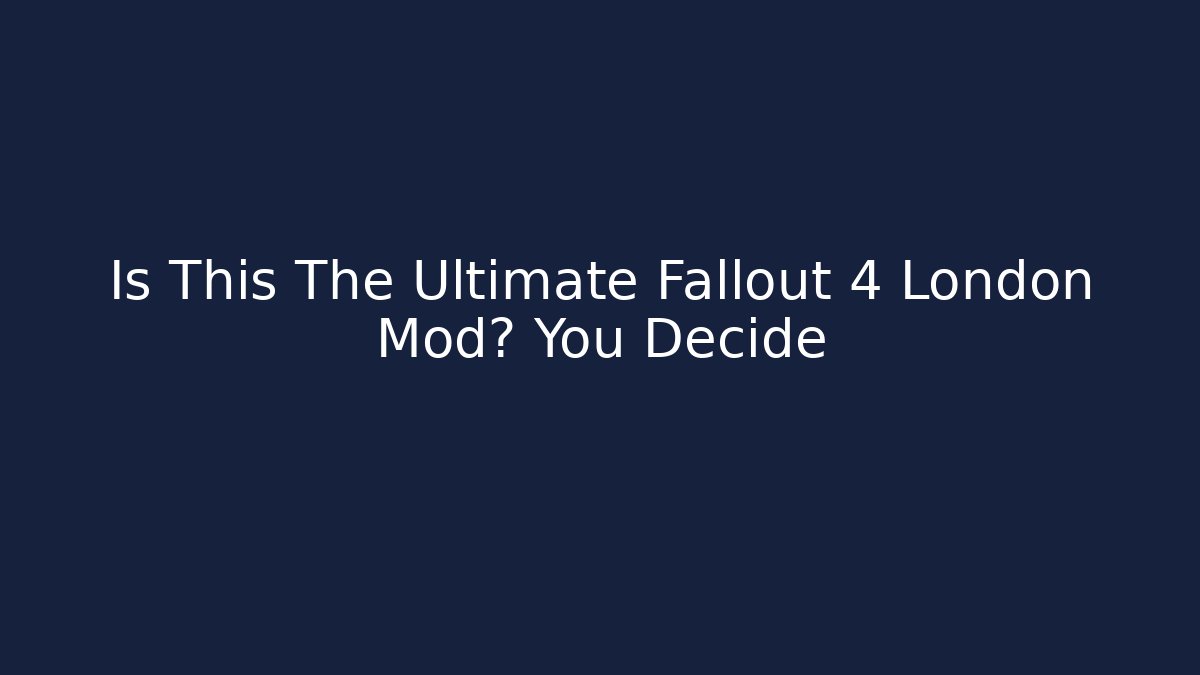 Is This The Ultimate Fallout 4 London Mod? You Decide