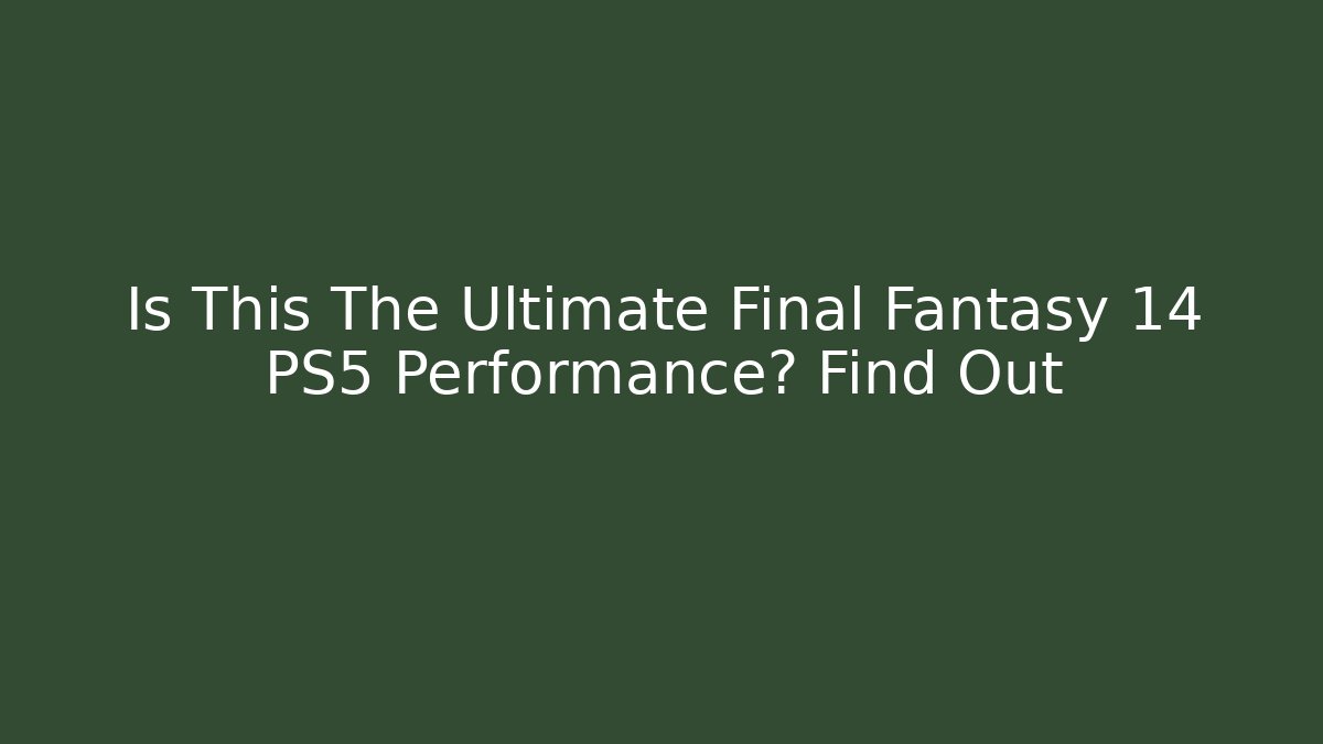 Is This The Ultimate Final Fantasy 14 PS5 Performance? Find Out