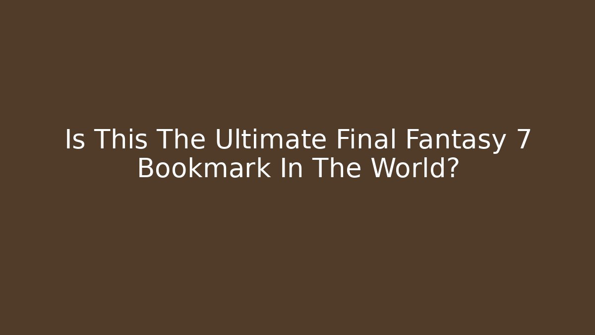 Is This The Ultimate Final Fantasy 7 Bookmark In The World?