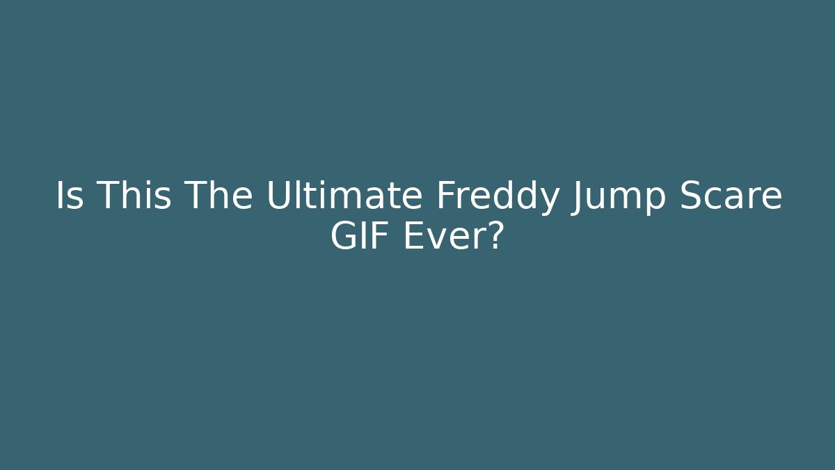 Is This The Ultimate Freddy Jump Scare GIF Ever?