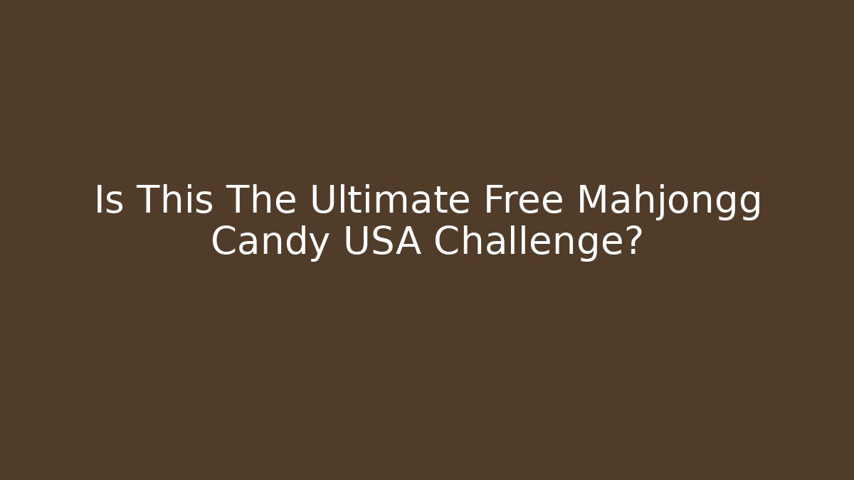 Is This The Ultimate Free Mahjongg Candy USA Challenge?