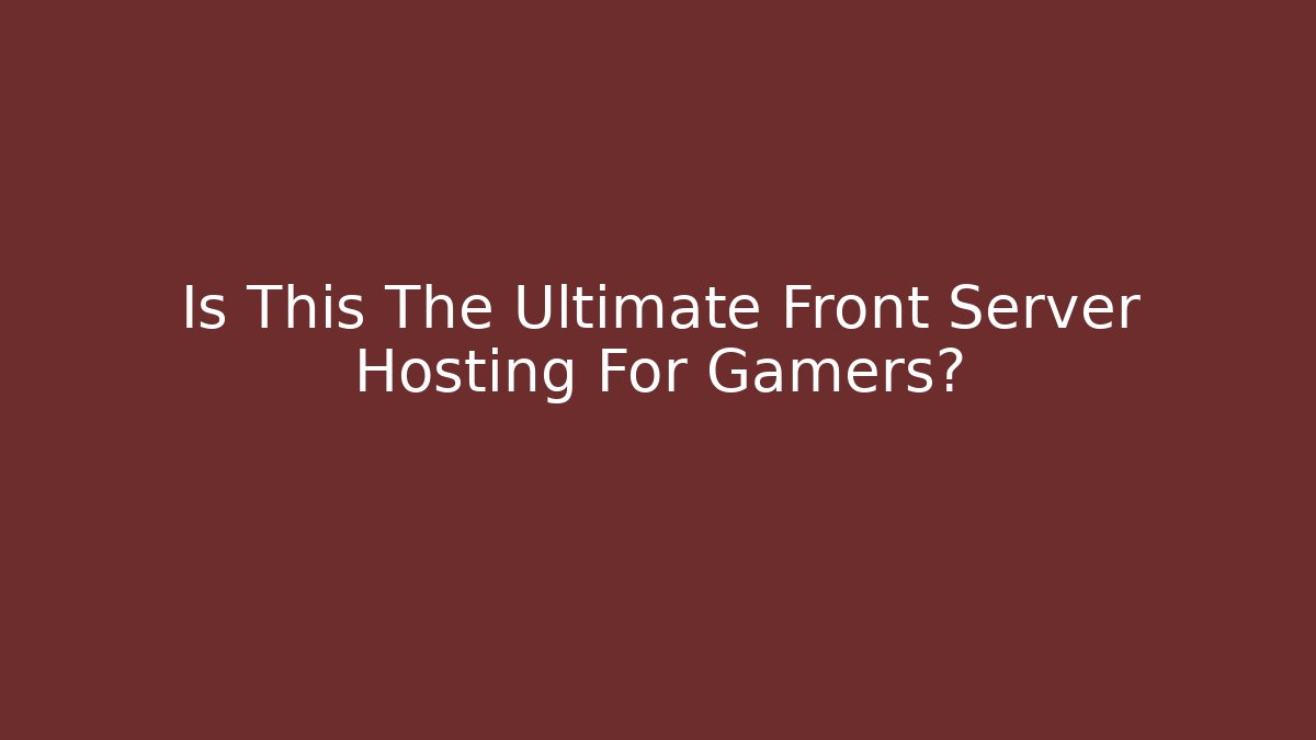 Is This The Ultimate Front Server Hosting For Gamers?