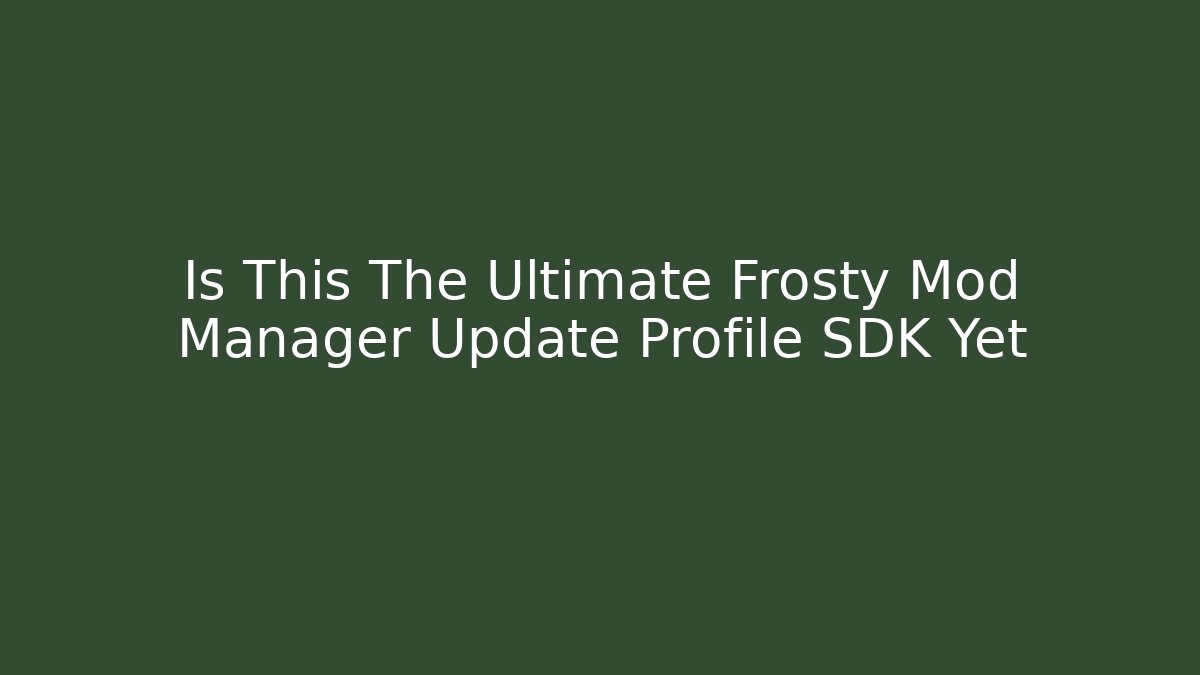 Is This The Ultimate Frosty Mod Manager Update Profile SDK Yet