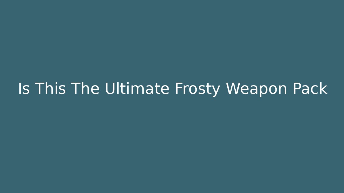 Is This The Ultimate Frosty Weapon Pack - Create More Assets