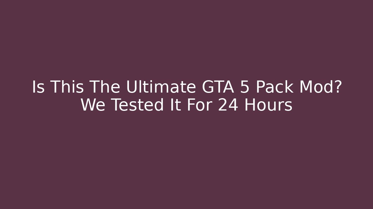 Is This The Ultimate GTA 5 Pack Mod? We Tested It For 24 Hours