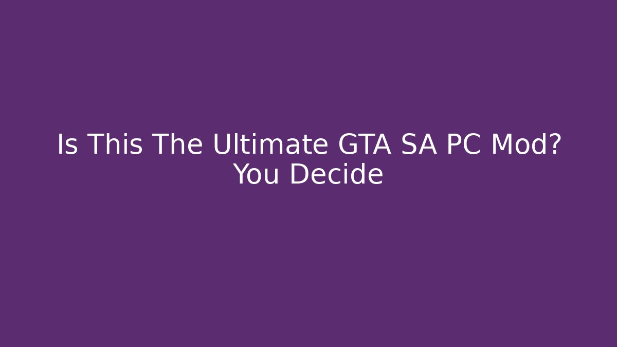 Is This The Ultimate GTA SA PC Mod? You Decide - Create More Assets