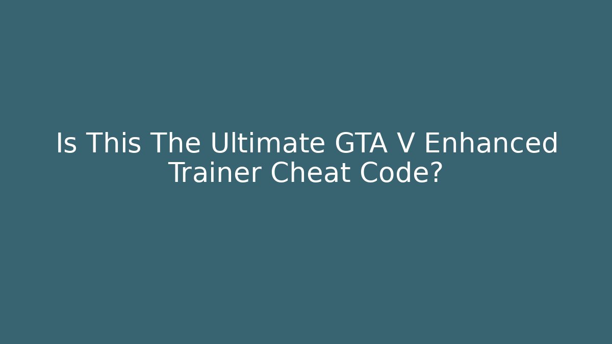 Is This The Ultimate GTA V Enhanced Trainer Cheat Code?