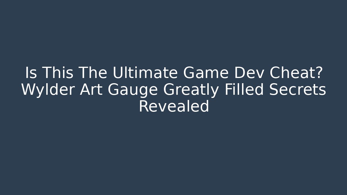 Is This The Ultimate Game Dev Cheat? Wylder Art Gauge Greatly Filled Secrets Revealed