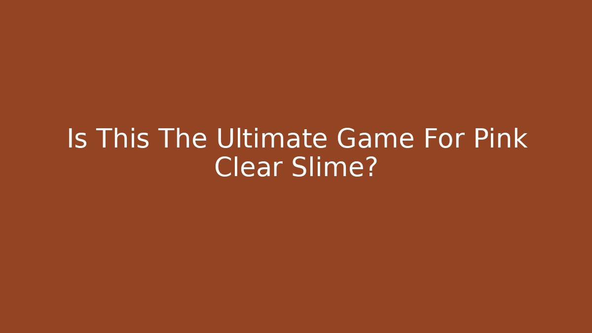 Is This The Ultimate Game For Pink Clear Slime?