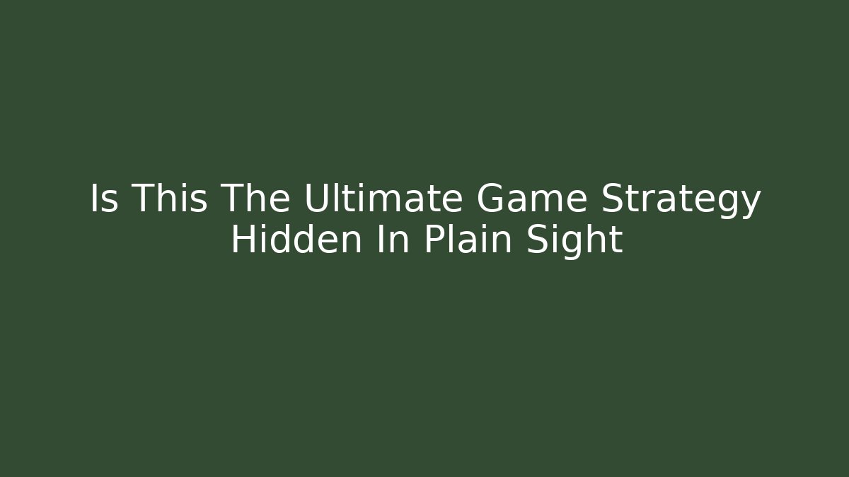Is This The Ultimate Game Strategy Hidden In Plain Sight