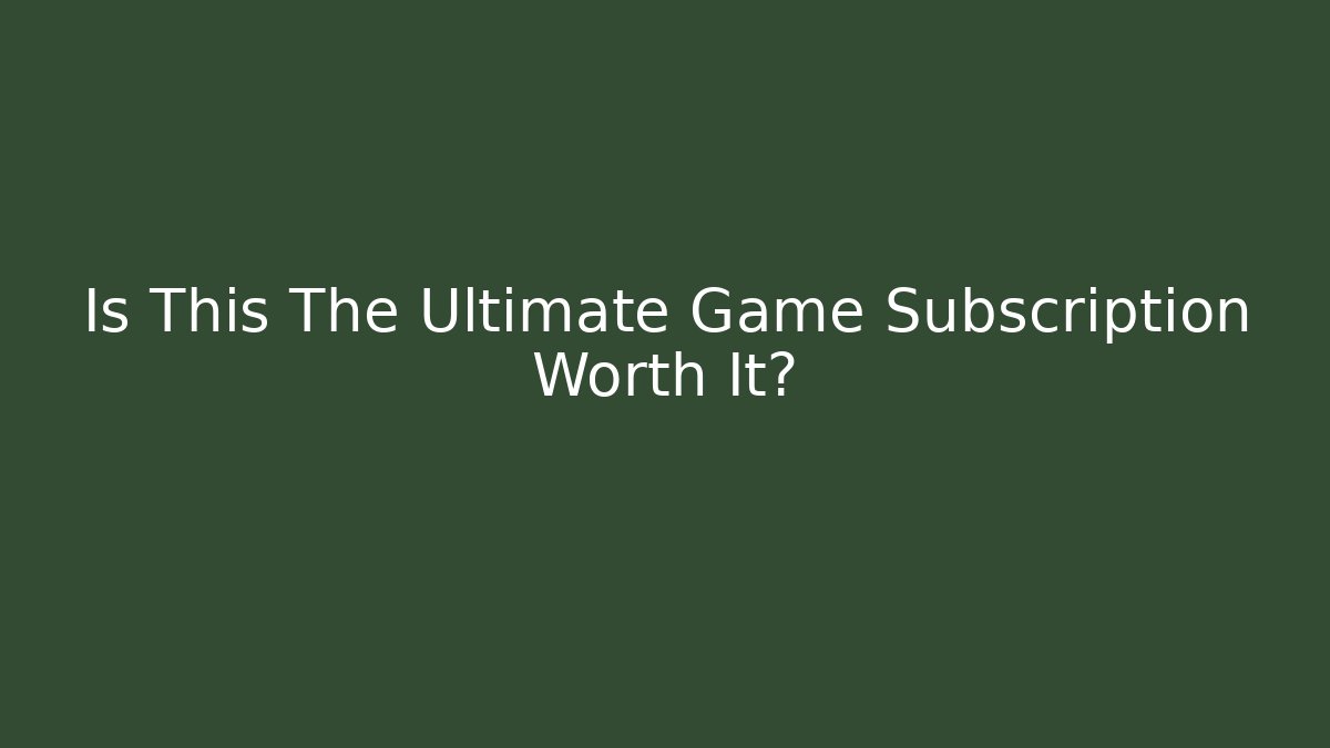 Is This The Ultimate Game Subscription Worth It?