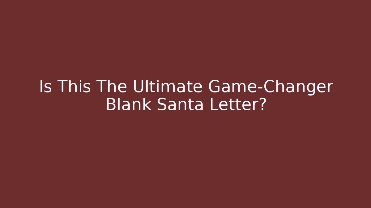 Is This The Ultimate Game-Changer Blank Santa Letter?