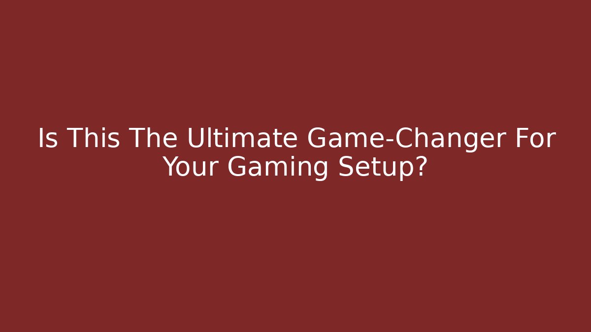 Is This The Ultimate Game-Changer For Your Gaming Setup?
