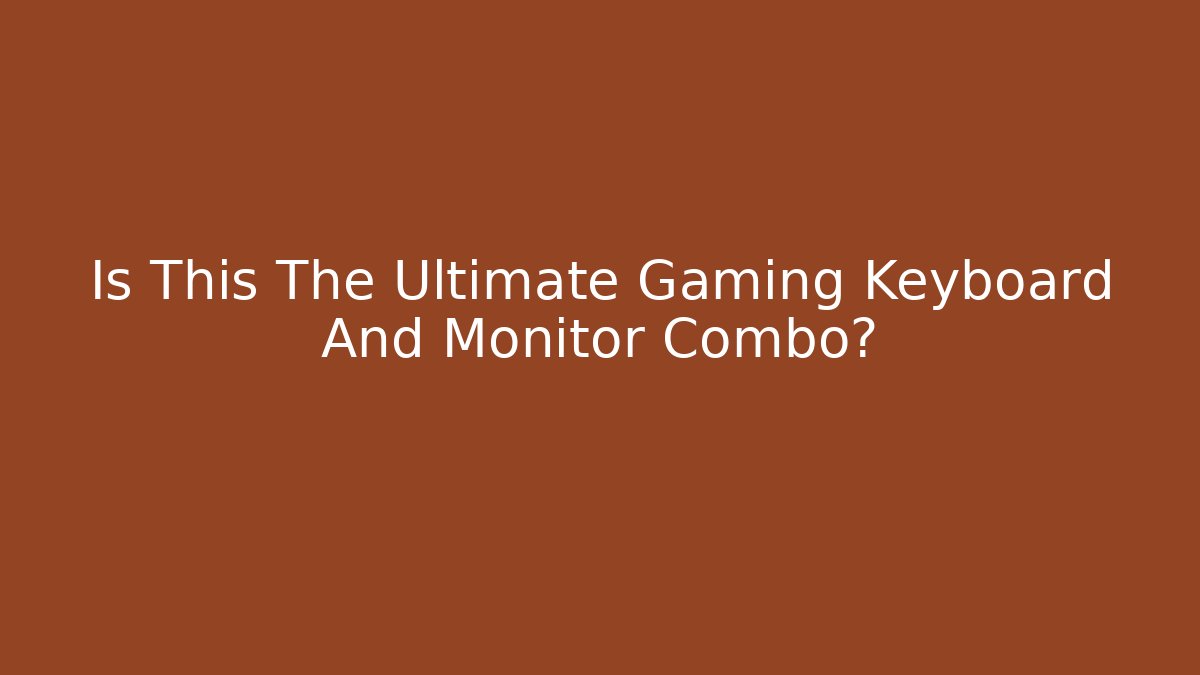 Is This The Ultimate Gaming Keyboard And Monitor Combo?