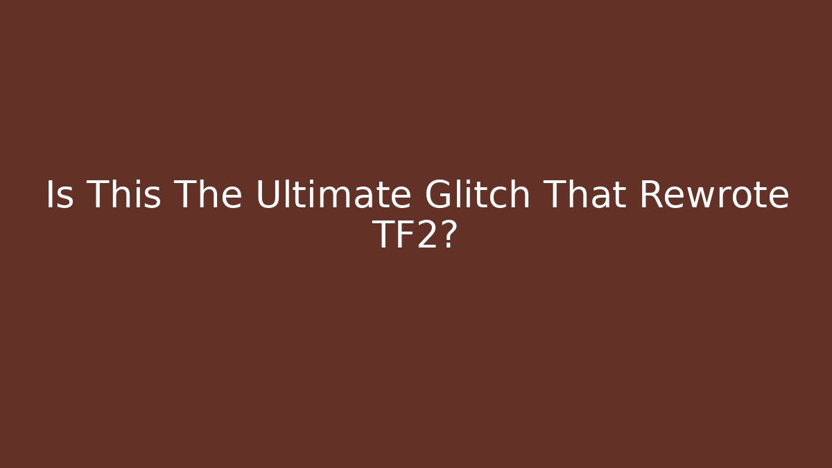 Is This The Ultimate Glitch That Rewrote TF2? - Create More Assets