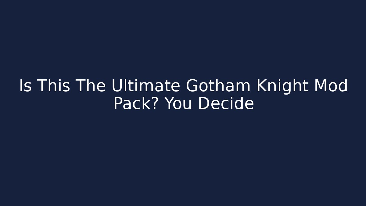 Is This The Ultimate Gotham Knight Mod Pack? You Decide