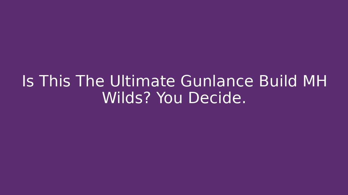 Is This The Ultimate Gunlance Build MH Wilds? You Decide.