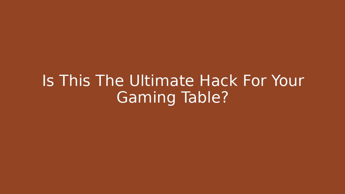 Is This The Ultimate Hack For Your Gaming Table?