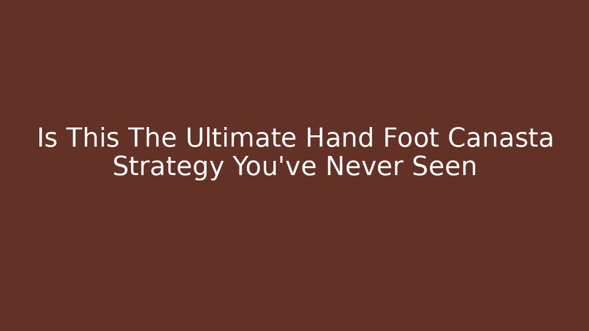 Is This The Ultimate Hand Foot Canasta Strategy You've Never Seen