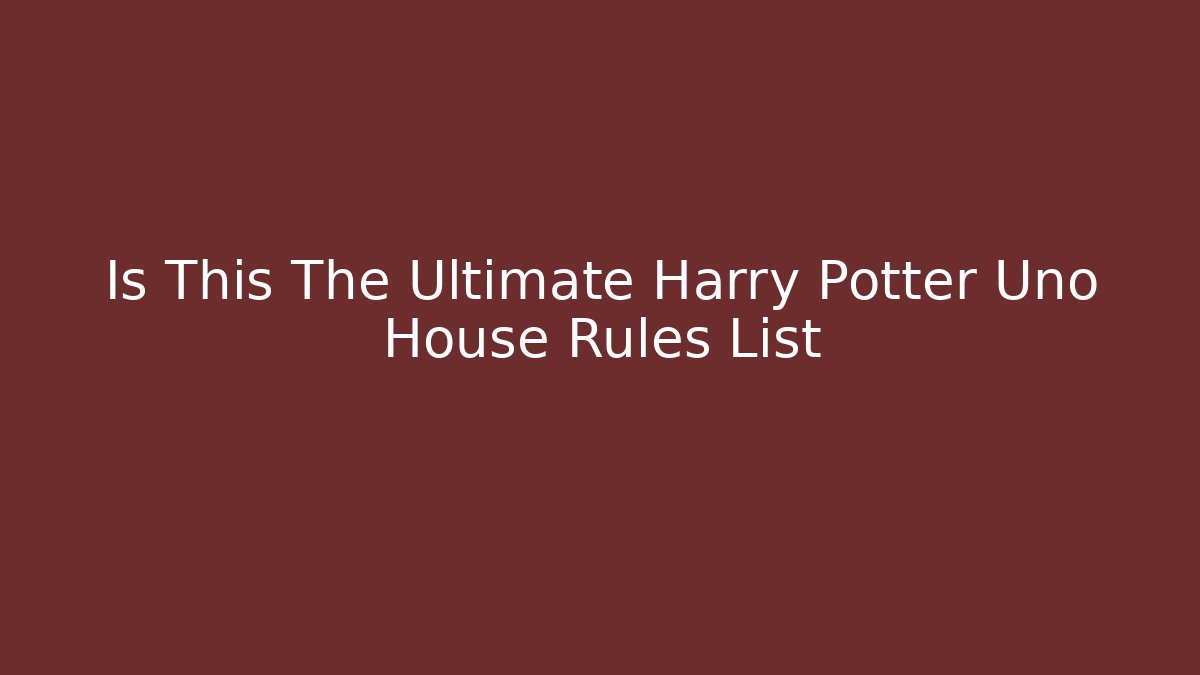 Is This The Ultimate Harry Potter Uno House Rules List