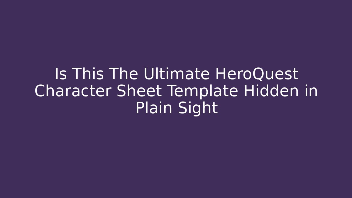 Is This The Ultimate HeroQuest Character Sheet Template Hidden in Plain Sight