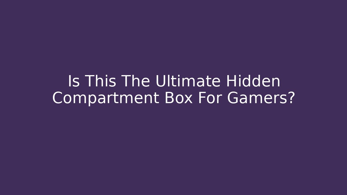 Is This The Ultimate Hidden Compartment Box For Gamers?