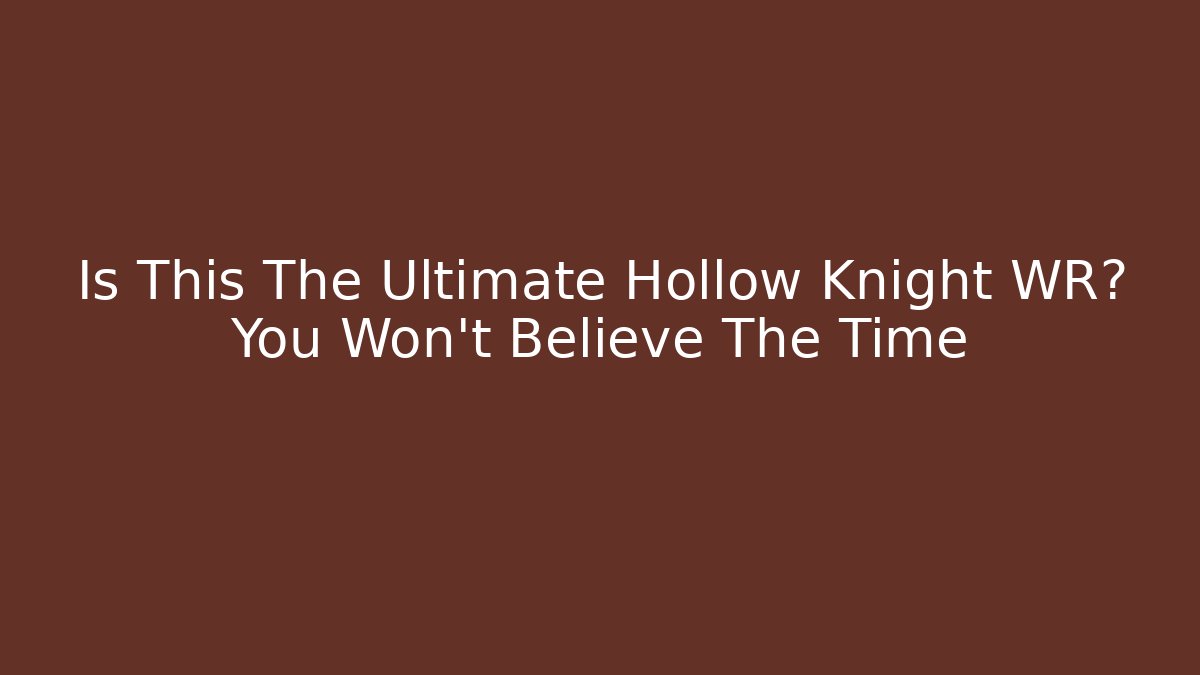 Is This The Ultimate Hollow Knight WR? You Won't Believe The Time