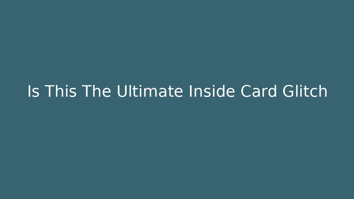 Is This The Ultimate Inside Card Glitch - Create More Assets