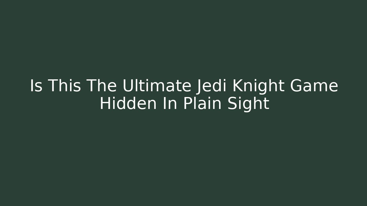 Is This The Ultimate Jedi Knight Game Hidden In Plain Sight